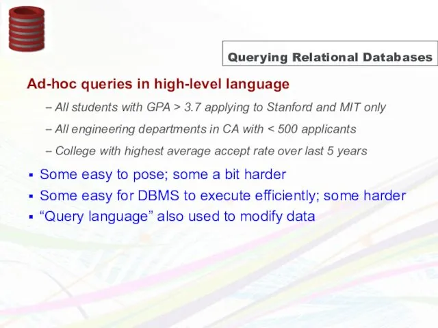 Querying Relational Databases Ad-hoc queries in high-level language All students with GPA >