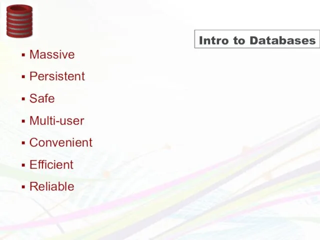 Intro to Databases Massive Persistent Safe Multi-user Convenient Efficient Reliable