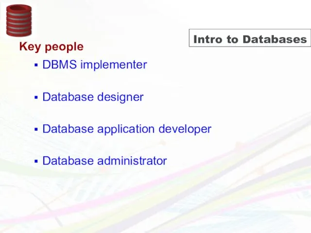 Intro to Databases Key people DBMS implementer Database designer Database application developer Database administrator