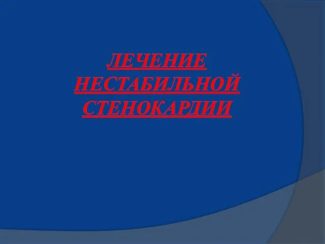 ЛЕЧЕНИЕ НЕСТАБИЛЬНОЙ СТЕНОКАРДИИ