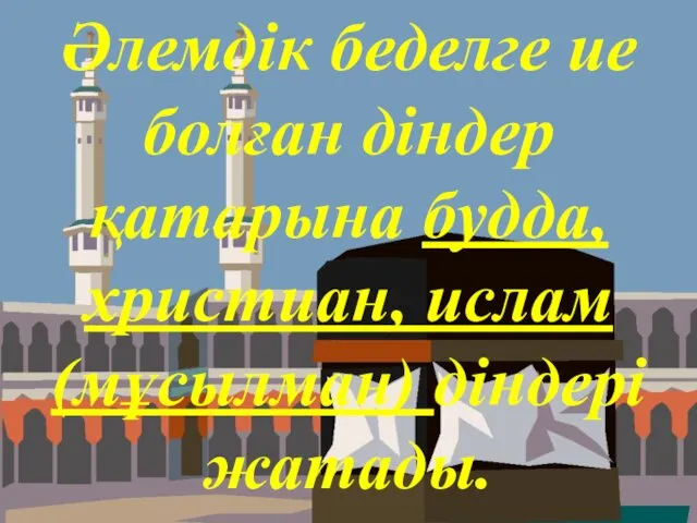 Әлемдік беделге ие болған діндер қатарына будда, христиан, ислам(мұсылман) діндері жатады.