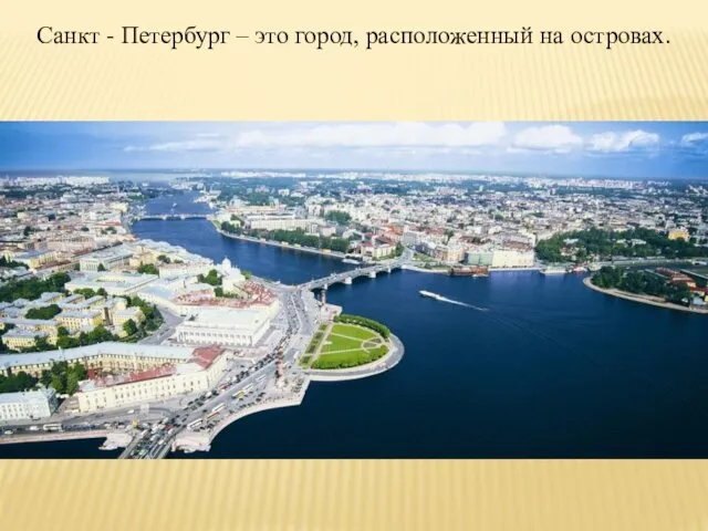 Санкт - Петербург – это город, расположенный на островах.