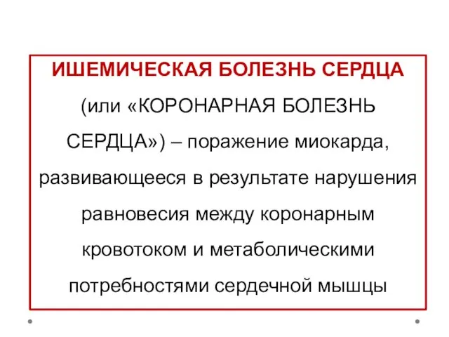 ИШЕМИЧЕСКАЯ БОЛЕЗНЬ СЕРДЦА (или «КОРОНАРНАЯ БОЛЕЗНЬ СЕРДЦА») – поражение миокарда,