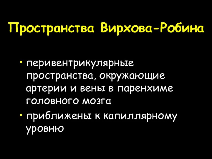 Пространства Вирхова-Робина перивентрикулярные пространства, окружающие артерии и вены в паренхиме головного мозга приближены к капиллярному уровню