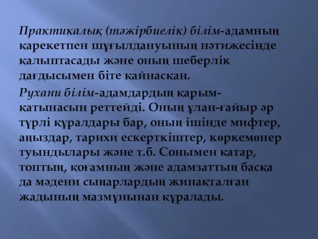 Практикалық (тәжірбиелік) білім-адамның қарекетпен шұғылдануының нәтижесінде қалыптасады және оның шеберлік