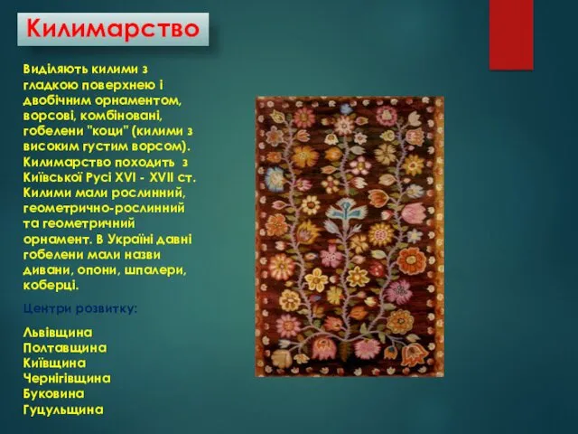 Килимарство Виділяють килими з гладкою поверхнею і двобічним орнаментом, ворсові,