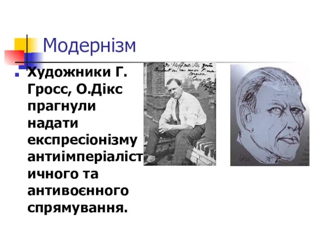 Модернізм Художники Г.Гросс, О.Дікс прагнули надати експресіонізму антиімперіалістичного та антивоєнного спрямування.