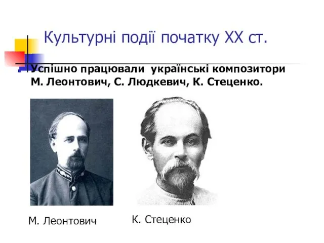 Культурні події початку ХХ ст. Успішно працювали українські композитори М. Леонтович, С. Людкевич,