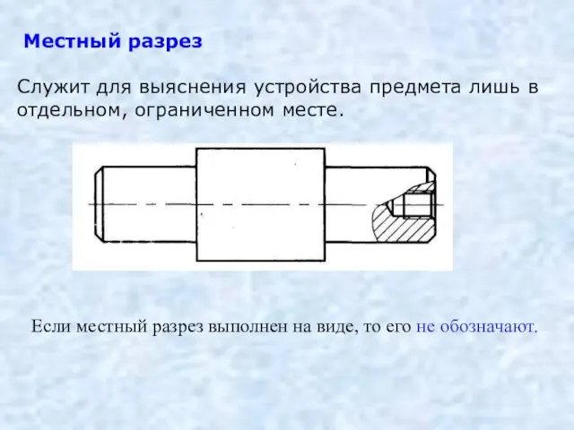 Местный разрез Служит для выяснения устройства предмета лишь в отдельном,