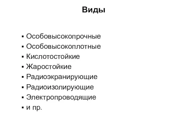 Виды Особовысокопрочные Особовысокоплотные Кислотостойкие Жаростойкие Радиоэкранирующие Радиоизолирующие Электропроводящие и пр.