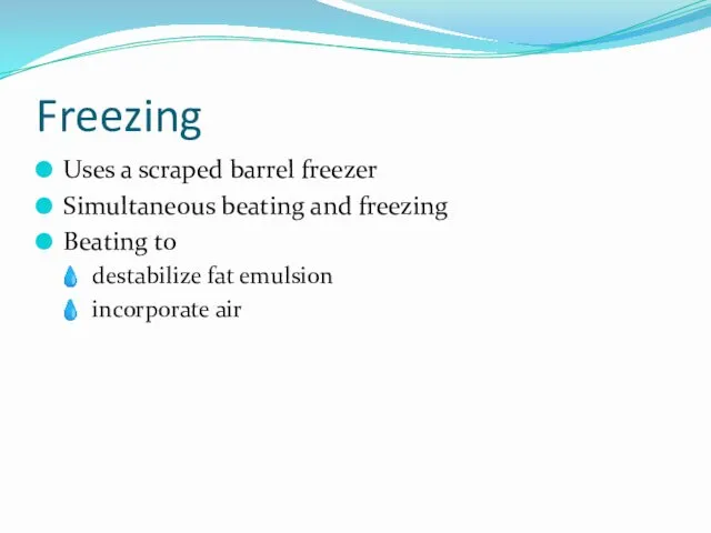Freezing Uses a scraped barrel freezer Simultaneous beating and freezing