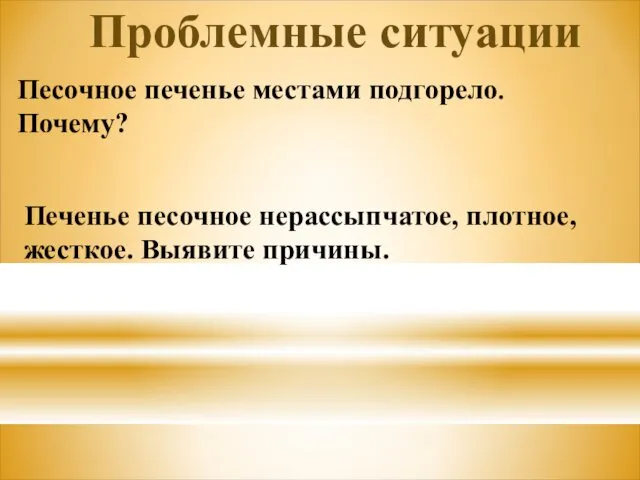 Песочное печенье местами подгорело. Почему? Печенье песочное нерассыпчатое, плотное, жесткое. Выявите причины. Проблемные ситуации