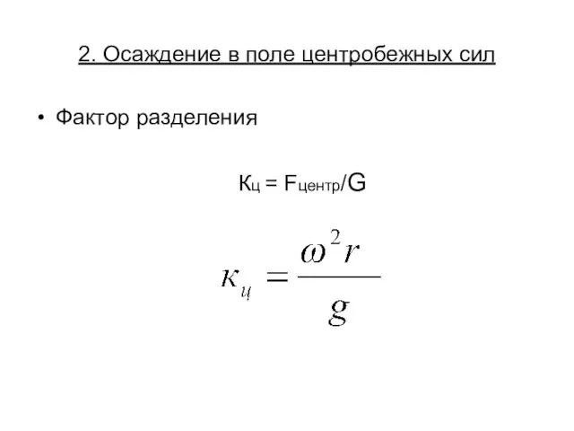 2. Осаждение в поле центробежных сил Фактор разделения Кц = Fцентр/G