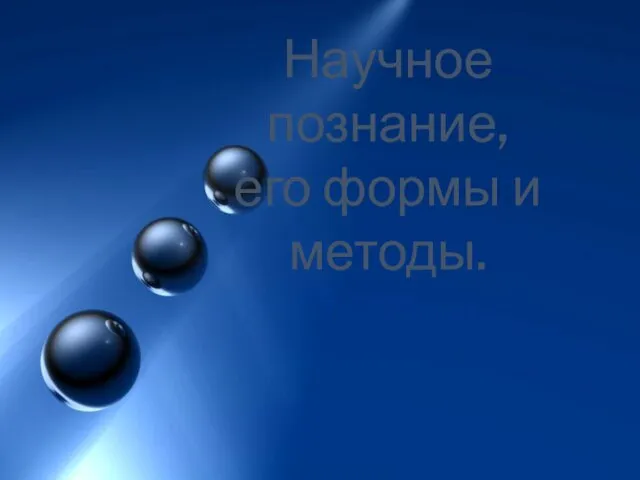 Научное познание, его формы и методы. Научное познание, его формы и методы.