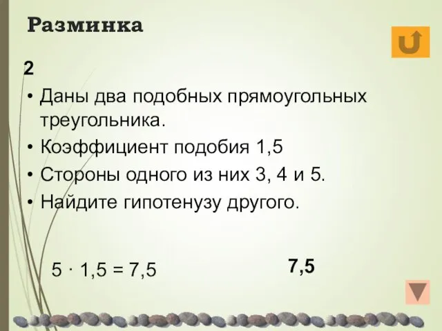 Разминка 2 Даны два подобных прямоугольных треугольника. Коэффициент подобия 1,5