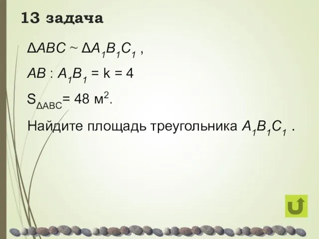 13 задача ΔABC ~ ΔA1B1C1 , AB : A1B1 =