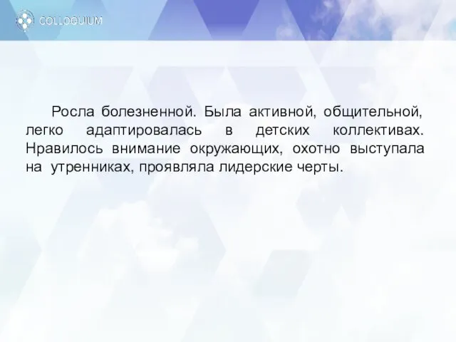 Росла болезненной. Была активной, общительной, легко адаптировалась в детских коллективах.