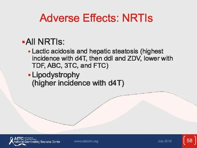 Adverse Effects: NRTIs All NRTIs: Lactic acidosis and hepatic steatosis