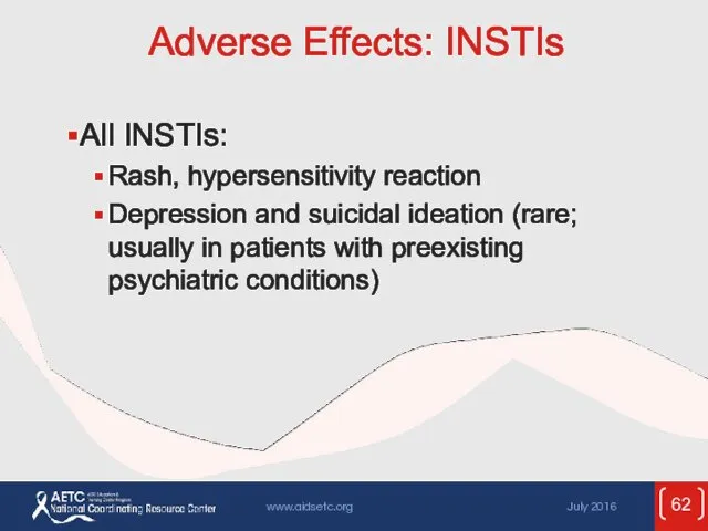 Adverse Effects: INSTIs All INSTIs: Rash, hypersensitivity reaction Depression and