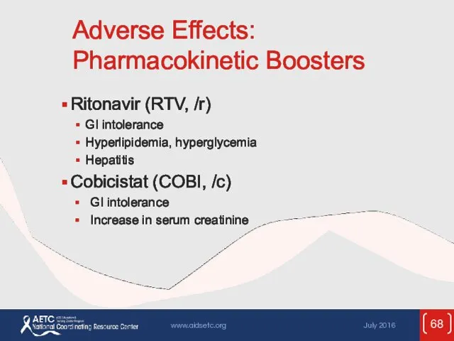 Adverse Effects: Pharmacokinetic Boosters Ritonavir (RTV, /r) GI intolerance Hyperlipidemia,