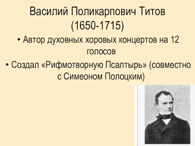 Василий Поликарпович Титов (1650-1715) Автор духовных хоровых концертов на 12 голосов Создал «Рифмотворную