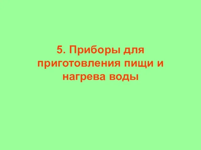 5. Приборы для приготовления пищи и нагрева воды