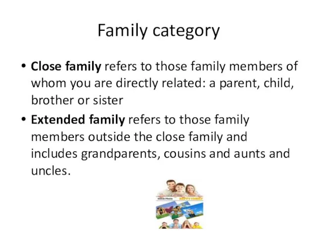 Family category Close family refers to those family members of whom you are