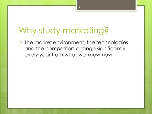 Why study marketing? The market environment, the technologies and the competitors change significantly