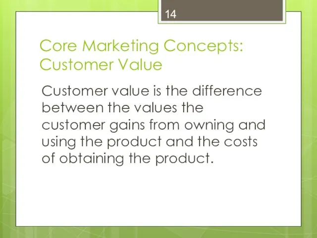 Core Marketing Concepts: Customer Value Customer value is the difference between the values