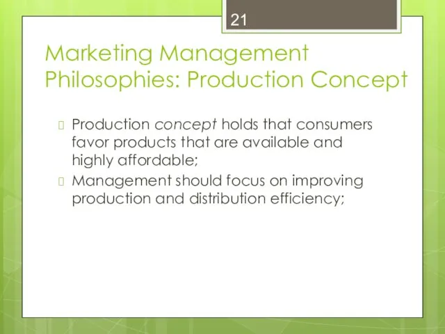 Marketing Management Philosophies: Production Concept Production concept holds that consumers favor products that