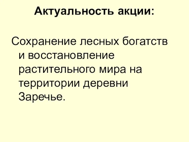 Актуальность акции: Сохранение лесных богатств и восстановление растительного мира на территории деревни Заречье.