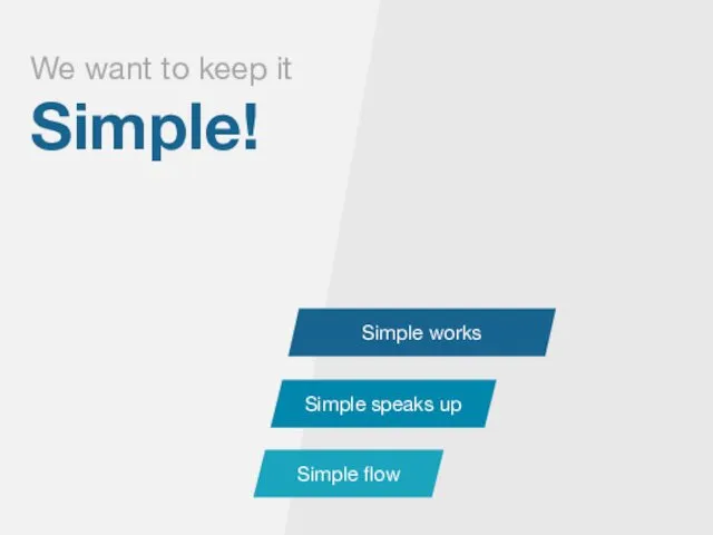 Simple works Simple speaks up Simple flow We want to keep it Simple!