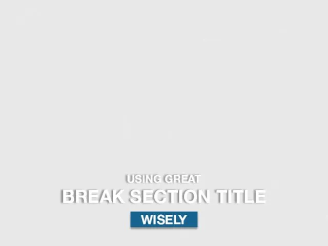 USING GREAT BREAK SECTION TITLE WISELY