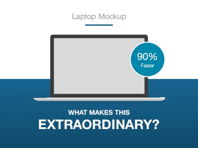 Laptop Mockup 90% Faster WHAT MAKES THIS EXTRAORDINARY?