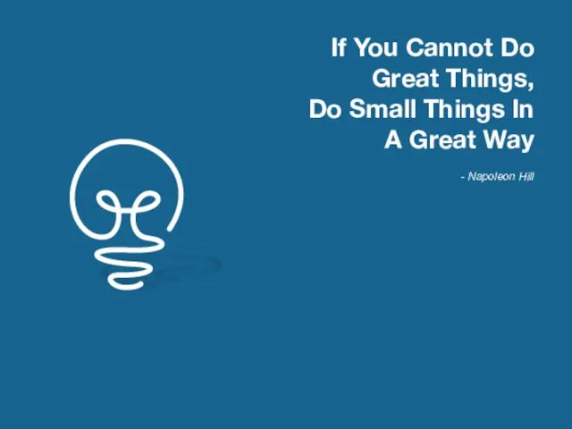 If You Cannot Do Great Things, Do Small Things In A Great Way - Napoleon Hill