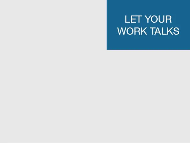 LET YOUR WORK TALKS