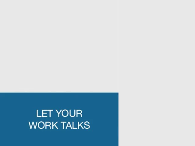 LET YOUR WORK TALKS