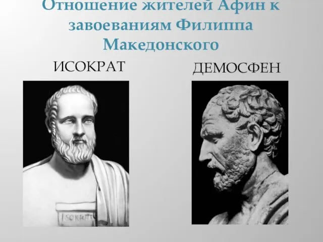 ИСОКРАТ ДЕМОСФЕН Отношение жителей Афин к завоеваниям Филиппа Македонского