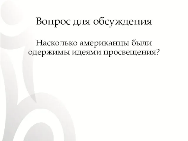 Вопрос для обсуждения Насколько американцы были одержимы идеями просвещения?