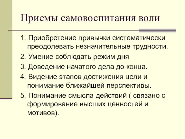 Приемы самовоспитания воли 1. Приобретение привычки систематически преодолевать незначительные трудности.