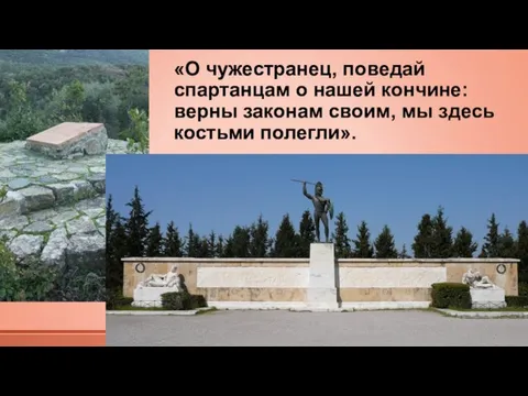 «О чужестранец, поведай спартанцам о нашей кончине: верны законам своим, мы здесь костьми полегли».