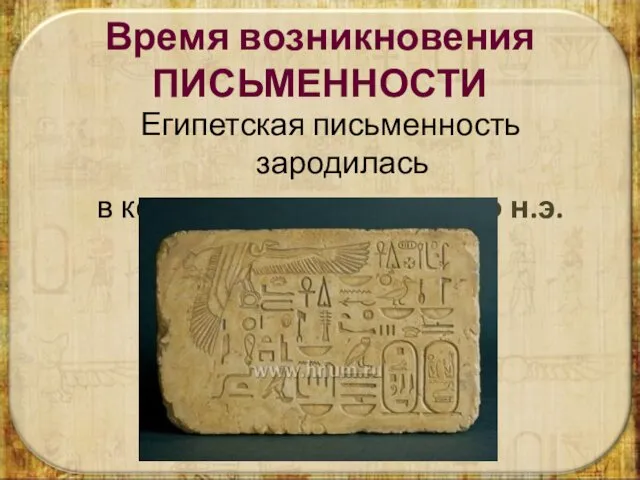 Время возникновения ПИСЬМЕННОСТИ Египетская письменность зародилась в конце IV тысячелетия до н.э.