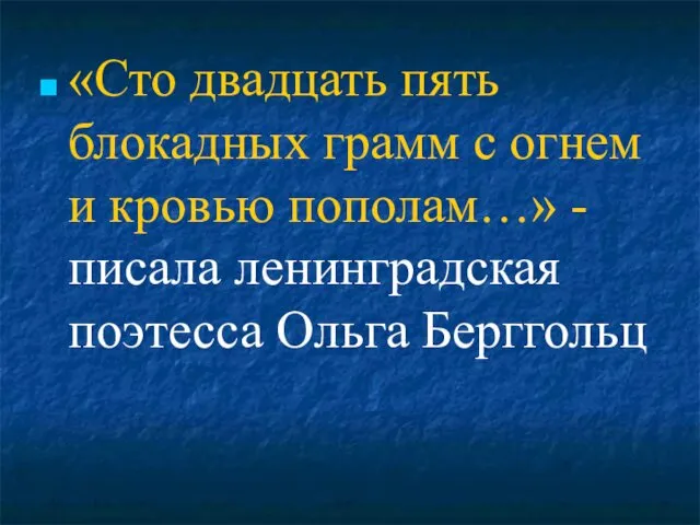 «Сто двадцать пять блокадных грамм с огнем и кровью пополам…» - писала ленинградская поэтесса Ольга Берггольц