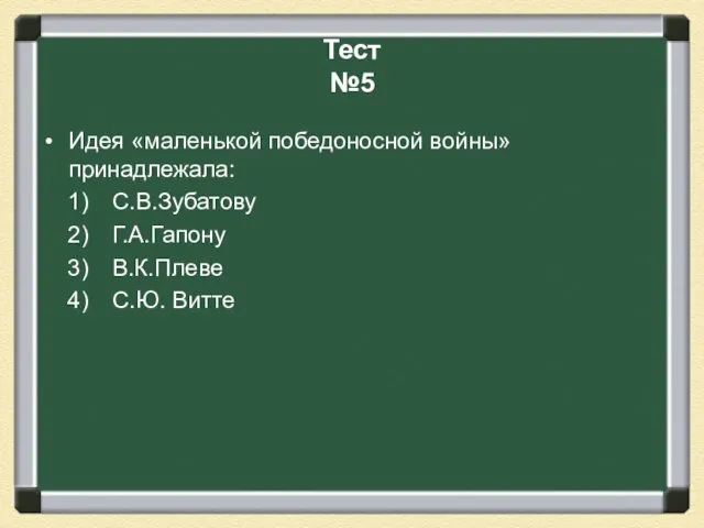 Тест №5 Идея «маленькой победоносной войны» принадлежала: С.В.Зубатову Г.А.Гапону В.К.Плеве С.Ю. Витте