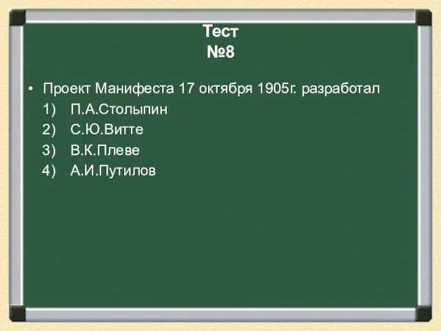 Тест №8 Проект Манифеста 17 октября 1905г. разработал П.А.Столыпин С.Ю.Витте В.К.Плеве А.И.Путилов