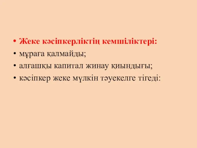 Жеке кәсіпкерліктің кемшіліктері: мұраға қалмайды; алғашқы капитал жинау қиындығы; кәсіпкер жеке мүлкін тәуекелге тігеді: