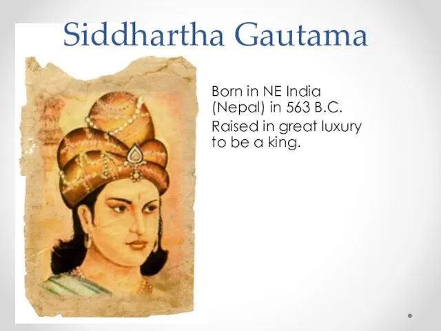 Siddhartha Gautama Born in NE India (Nepal) in 563 B.C.