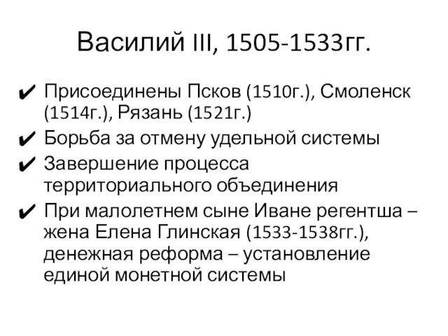 Василий III, 1505-1533гг. Присоединены Псков (1510г.), Смоленск (1514г.), Рязань (1521г.)