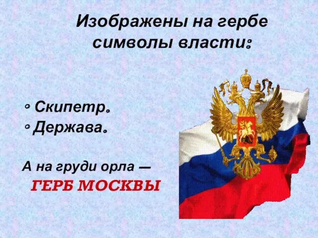 Изображены на гербе символы власти: Скипетр. Держава. А на груди орла – ГЕРБ МОСКВЫ