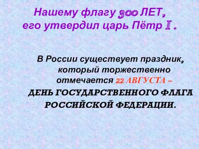 Нашему флагу 300 ЛЕТ, его утвердил царь Пётр I .